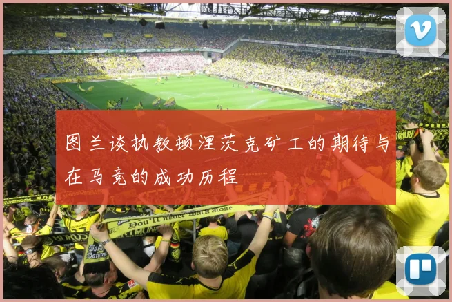 图兰谈执教顿涅茨克矿工的期待与在马竞的成功历程