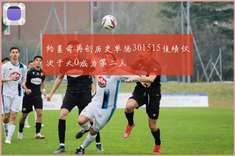 约基奇再创历史单场301515佳绩仅次于大O成为第二人