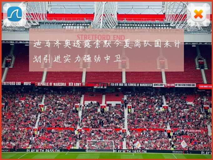 迪马济奥透露索默今夏离队国米计划引进实力强劲中卫